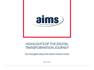 MAY 2019
HIGHLIGHTS OF THE DIGITAL
TRANSFORMATION JOURNEY
Our thoughts about the latest market trends
 