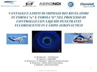 A. Martignetti - (TUV Bytest)
M. Capriolo – (AERONDI)
G. Buonocore – P. Morganti - (Mecaer Aviation Group)
N. Schiavone – (Sheet Metal Fabrication)
F. Radaelli – (Chemetall Italia)
AIPnD 21-22-23 Ottobre Milano 2015
1
 