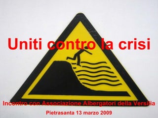 Uniti contro la crisi


Incontro con Associazione Albergatori della Versilia
              Pietrasanta 13 marzo 2009
 