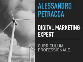 ALESSANDRO
PETRACCA
CURRICULUM
PROFESSIONALE
DIGITAL MARKETING
EXPERT
 