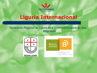 Liguria Internacional

Sociedade Regional da Ligura para a Internacionalização das
                         Empresas
 