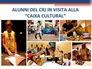ALUNNI DEL CRJ IN VISITA ALLA
    “CAIXA CULTURAL”
 