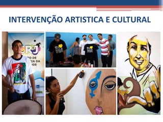 INTERVENÇÃO ARTISTICA E CULTURAL
 