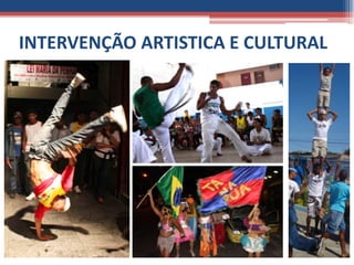 INTERVENÇÃO ARTISTICA E CULTURAL
 