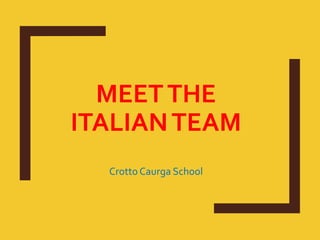 MEETTHE
ITALIANTEAM
Crotto Caurga School
 