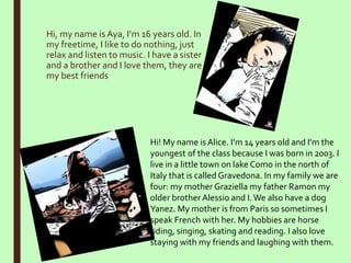 Hi, my name is Aya, I’m 16 years old. In
my freetime, I like to do nothing, just
relax and listen to music. I have a siste...
