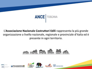 L’Associazione Nazionale Costruttori Edili rappresenta la più grande
organizzazione a livello nazionale, regionale e provinciale d’Italia ed è
presente in ogni territorio.
 