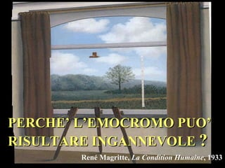 PERCHE’ L’EMOCROMO PUO’ RISULTARE INGANNEVOLE  ? René Magritte,  La   Condition Humaine , 1933 