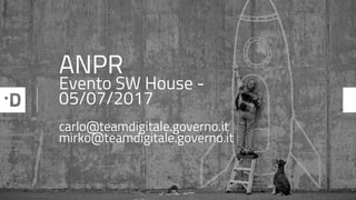 ANPR
Evento SW House -
05/07/2017
carlo@teamdigitale.governo.it
mirko@teamdigitale.governo.it
 
