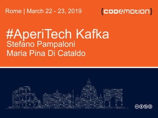 #AperiTech Kafka
Stefano Pampaloni
Maria Pina Di Cataldo
Rome | March 22 - 23, 2019
 