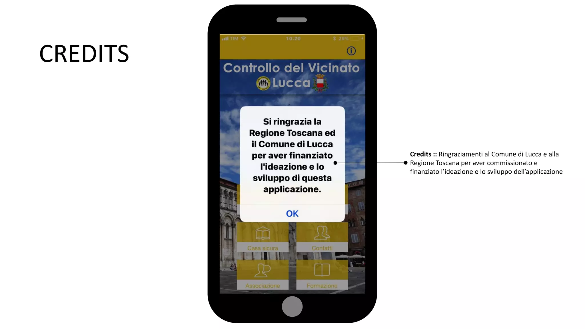 CREDITS
Credits :: Ringraziamenti al Comune di Lucca e alla
Regione Toscana per aver commissionato e
finanziato l’ideazione e lo sviluppo dell’applicazione
 