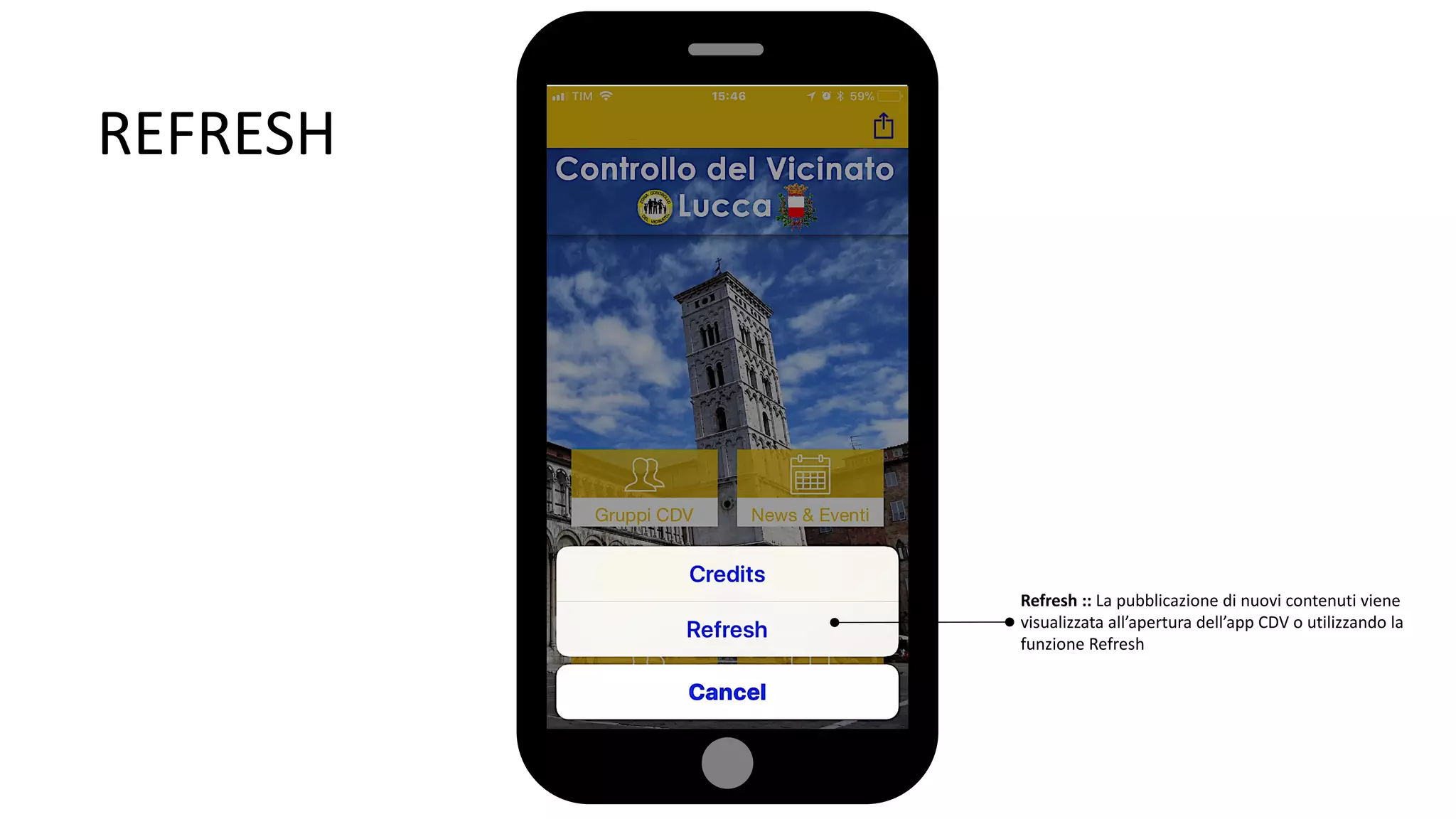 REFRESH
Refresh :: La pubblicazione di nuovi contenuti viene
visualizzata all’apertura dell’app CDV o utilizzando la
funzione Refresh
 