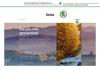 Skoda
Laurea Magistrale in Teoria e Tecnologia della Comunicazione
Corso di Strumenti e Applicazioni del Web
Università degli Studi di Milano Bicocca
Dipartimento di Informatica, Sistematica e Comunicazione
 