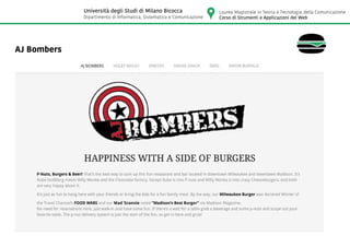 AJ Bombers
Laurea Magistrale in Teoria e Tecnologia della Comunicazione
Corso di Strumenti e Applicazioni del Web
Università degli Studi di Milano Bicocca
Dipartimento di Informatica, Sistematica e Comunicazione
 