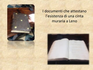 I documenti che attestano
l’esistenza di una cinta
muraria a Leno
 