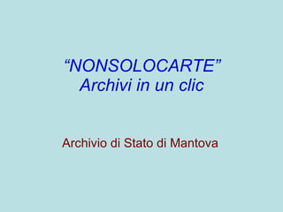 Archivio di Stato di Mantova “ NONSOLOCARTE” Archivi in un clic 
