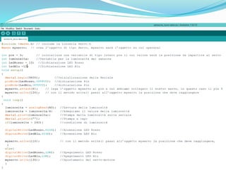 Servo-Motore e Fotoresistore
Questo Progetto mediante un Fotoresistore,se c’è Luce Spegne i LED e
muove il servo-Motore su Luce.
Invece se non c’è Luce Accende i LED,e muove il servo-Motore su Buio.
 