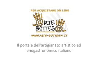 Il portale dell’artigianato artistico ed
      enogastronomico italiano
 
