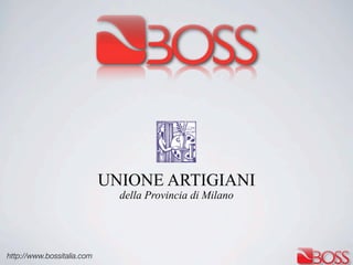 http://www.bossitalia.com
UNIONE ARTIGIANI
della Provincia di Milano
 
