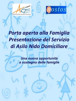 Porta aperta alla Famiglia
Presentazione del Servizio
di Asilo Nido Domiciliare
Una nuova opportunità
a sostegno delle famiglie
 