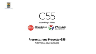 Presentazione Progetto G55
Alternanza scuola/lavoro
 