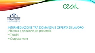 INTERMEDIAZIONE TRA DOMANDA E OFFERTA DI LAVORO
Ricerca e selezione del personale
Tirocini
Outplacement
 