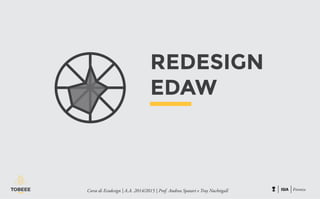 REDESIGN
EDAW
Corso di Ecodesign | A.A. 2014/2015 | Prof. Andrea Spatari e Troy Nachtigall
 