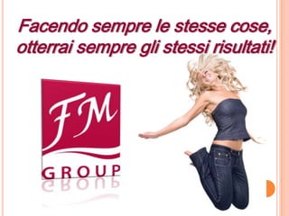 Facendo sempre le stesse cose,
otterrai sempre gli stessi risultati!
 