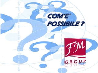 COM’E’
POSSIBILE ?
 