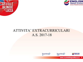 1
ATTIVITA’ EXTRACURRICULARI
A.S. 2017-18
 