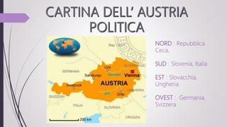 NORD : Repubblica
Ceca,
SUD : Slovenia, Italia
EST : Slovacchia,
Ungheria
OVEST : Germania,
Svizzera
 