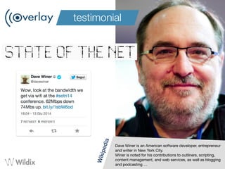 Autumn Convention 2014 
testimonial 
Dave Winer is an American software developer, entrepreneur 
and writer in New York City. 
Winer is noted for his contributions to outliners, scripting, 
content management, and web services, as well as blogging 
and podcasting … 
Wikipedia 
 