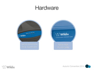 Autumn Convention 2014 
Hardware 
NEW PBX 
PLATFORM 
MGW BRI/ISDN 
POE SUPPORT 
 