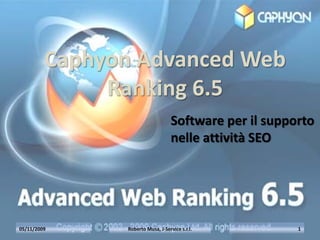Caphyon Advanced Web
              Ranking 6.5
                   Software per il supporto
                   nelle attività SEO




05/11/2009                              1
 