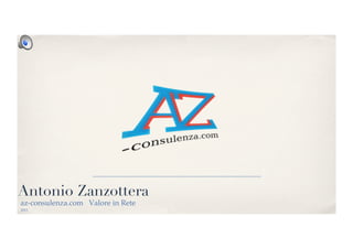 Antonio Zanzottera
az-consulenza.com Valore in Rete!
2013!

 