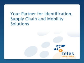 Your Partner for Identification,
Supply Chain and Mobility
Solutions
Click to edit Master title style
 