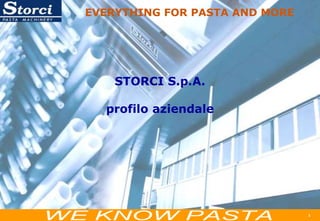 1
EVERYTHING FOR PASTA AND MORE
STORCI S.p.A.
profilo aziendale
 