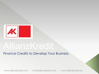 AllianzKredit 
Finance Credits to Develop Your Business 
www.allianzkredit.com - info@allianzkredit.com - www.allianzkredit.eu 
 