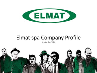 Elmat spa Company Profile
         Version April 18th




                              1
 