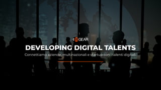 1/20
Developing
Digital
Talent
DEVELOPING DIGITAL TALENTS
Connettiamo aziende, multinazionali e startup con i talenti digitali.
 
