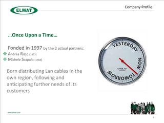 Company Profile




   …Once Upon a Time…

  Fonded in 1997 by the 2 actual partners:
 Andrea Rizzo (1972)
 Michele Scapolo (1968)

  Born distributing Lan cables in the
  own region, following and
  anticipating further needs of its
  customers



                                                               4
 
