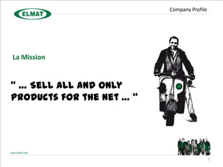Company Profile




La Mission


“ … Sell all and only
products for the net … “




                                             5
 