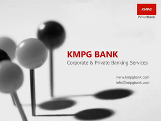 KMPG BANK 
Corporate & Private Banking Services 
www.kmpgbank.com 
info@kmpgbank.com 
 