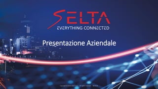 selta.comCopyright © 2018 Selta S.p.A. – All rights reserved – 06/2018
Presentazione Aziendale
 
