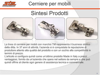 Cerniere per mobili

Sintesi Prodotti

La linea di cerniere per mobili con marchio TM rappresenta il business storico
della ditta. In 37 anni di attività, l’azienda si è conquistata la reputazione di
produttore attento alla qualità del prodotto e con un occhio alla competitività in
termini di prezzo.
L’articolo si configura quindi come un’ottimo prodotto Made in Italy a prezzi
vantaggiosi, fornito da un’azienda che opera nel settore da sempre e che può
quindi offrire al cliente ogni genere di assistenza tecnica e commerciale.

5

 