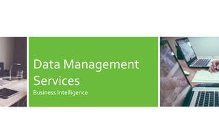 Data Management
Services
Business Intelligence
 