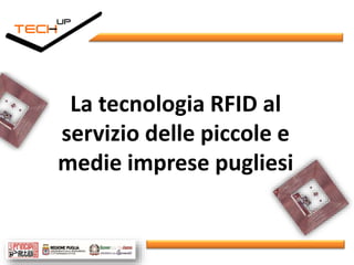 La tecnologia RFID al
servizio delle piccole e
medie imprese pugliesi
 