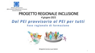 PROGETTO REGIONALE INCLUSIONE
4 giugno 2021
Dirigente tecnico Luca Salvini
Ministero dell’Istruzione
Ufficio Scolastico Regionale per la Toscana
Direzione Generale
1
 