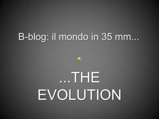 B-blog: il mondo in 35 mm... ...THE EVOLUTION 