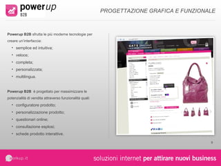 sales up  b2b  consente di: gestire diverse tipologie di utenti:  clienti,  agenti,  agenzie,  operatori e amministratori; assegnare le credenziali di accesso; definire le politiche di accesso ai dati ed alle funzionalità temporizzare gli accessi alla piattaforma; gestire indirizzi di consegna alternativi. GESTIONE CLIENTI 
